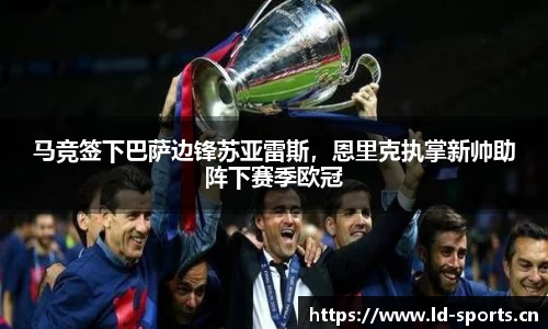 马竞签下巴萨边锋苏亚雷斯，恩里克执掌新帅助阵下赛季欧冠