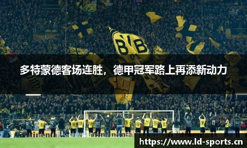 多特蒙德客场连胜，德甲冠军路上再添新动力